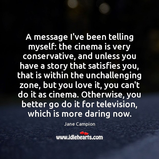 A message I’ve been telling myself: the cinema is very conservative, and Jane Campion Picture Quote