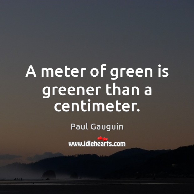 A meter of green is greener than a centimeter. Image