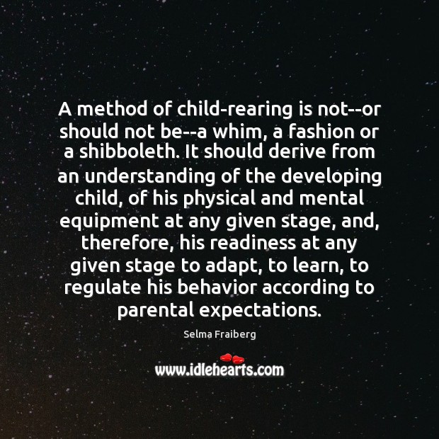 A method of child-rearing is not–or should not be–a whim, a fashion Selma Fraiberg Picture Quote