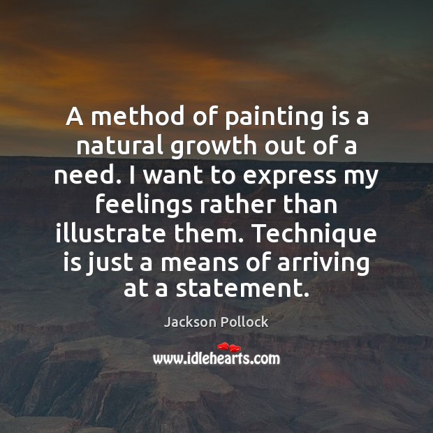 A method of painting is a natural growth out of a need. Jackson Pollock Picture Quote
