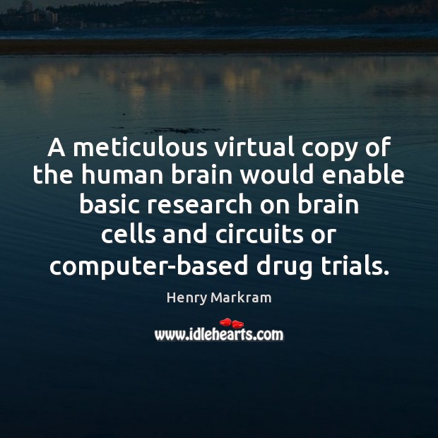 A meticulous virtual copy of the human brain would enable basic research Computers Quotes Image