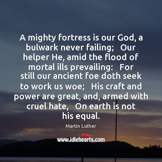 A mighty fortress is our God, a bulwark never failing;   Our helper Martin Luther Picture Quote