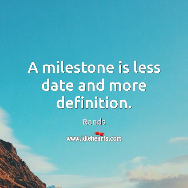 A milestone is less date and more definition. Rands Picture Quote