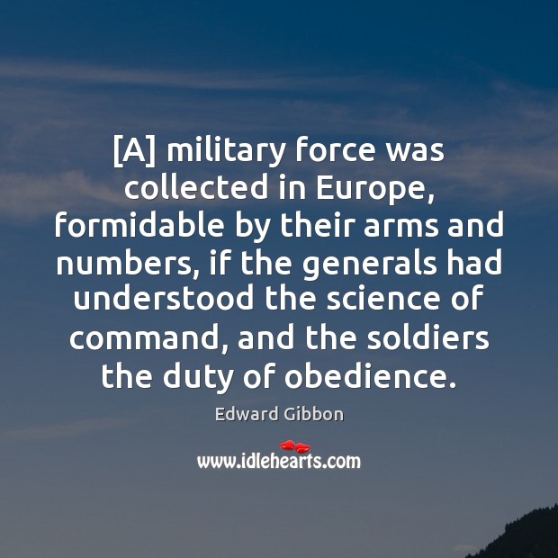[A] military force was collected in Europe, formidable by their arms and Edward Gibbon Picture Quote