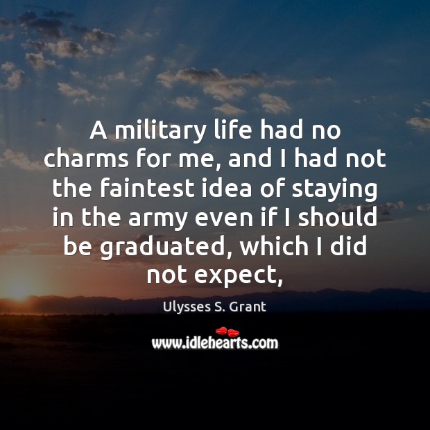 A military life had no charms for me, and I had not Ulysses S. Grant Picture Quote