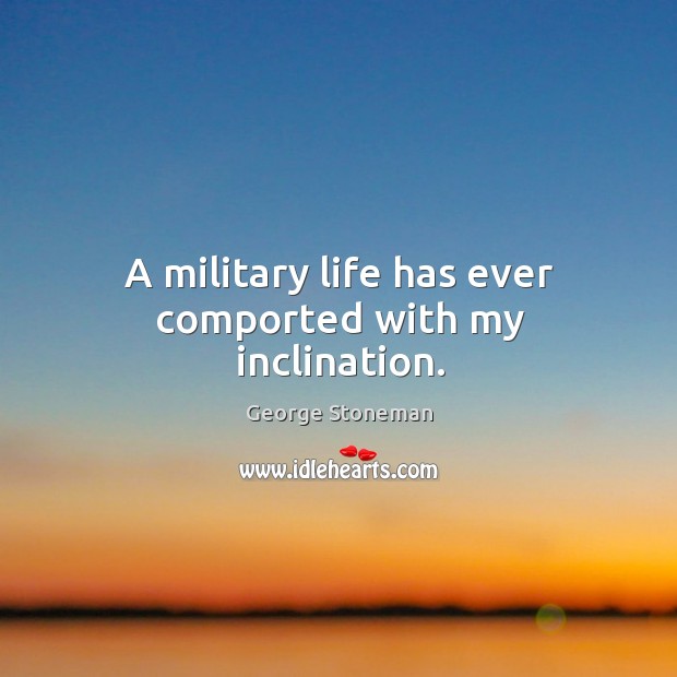 A military life has ever comported with my inclination. George Stoneman Picture Quote