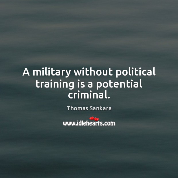 A military without political training is a potential criminal. Image