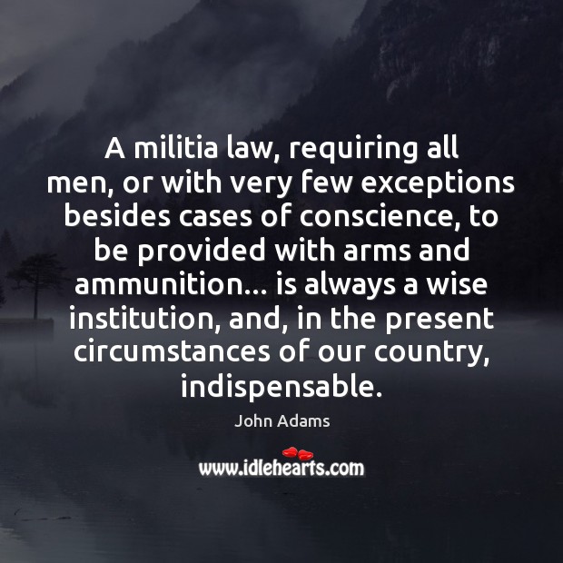 A militia law, requiring all men, or with very few exceptions besides John Adams Picture Quote