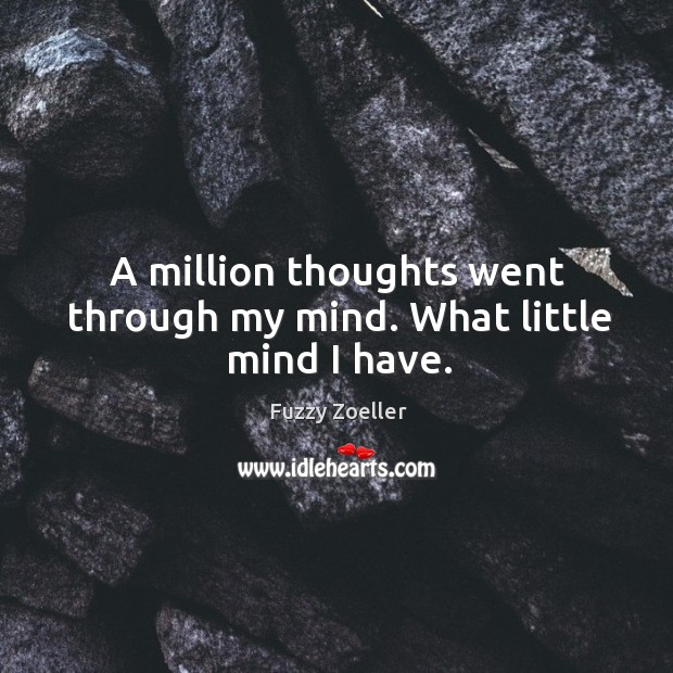 A million thoughts went through my mind. What little mind I have. Fuzzy Zoeller Picture Quote