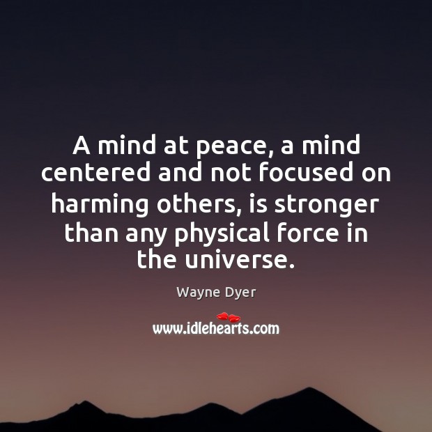 A mind at peace, a mind centered and not focused on harming Wayne Dyer Picture Quote