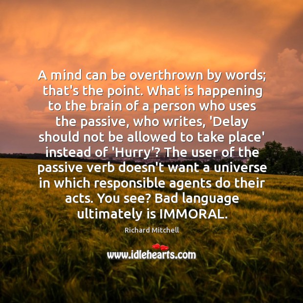 A mind can be overthrown by words; that’s the point. What is Richard Mitchell Picture Quote