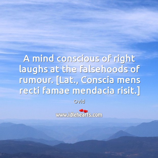 A mind conscious of right laughs at the falsehoods of rumour. [Lat., Image