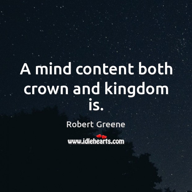 A mind content both crown and kingdom is. Robert Greene Picture Quote