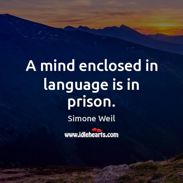 A mind enclosed in language is in prison. Image