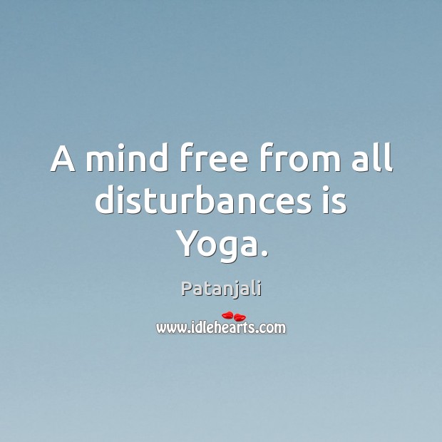 A mind free from all disturbances is Yoga. Patanjali Picture Quote