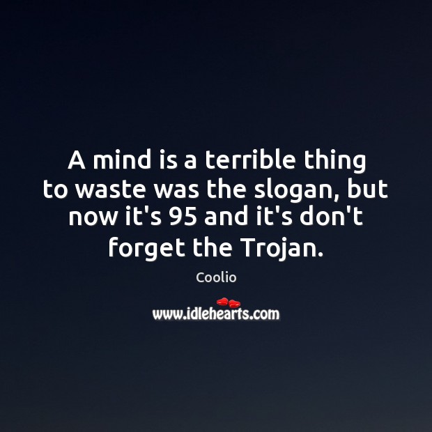 A mind is a terrible thing to waste was the slogan, but Coolio Picture Quote