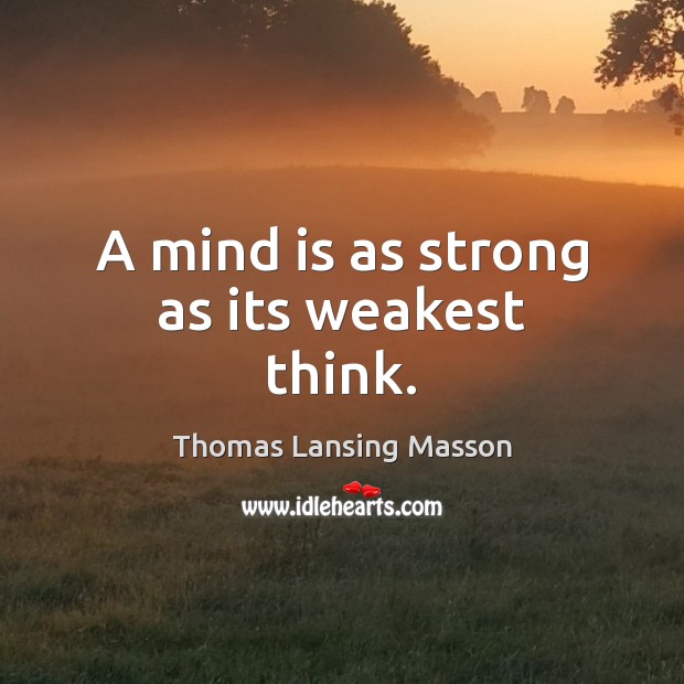 A mind is as strong as its weakest think. Thomas Lansing Masson Picture Quote