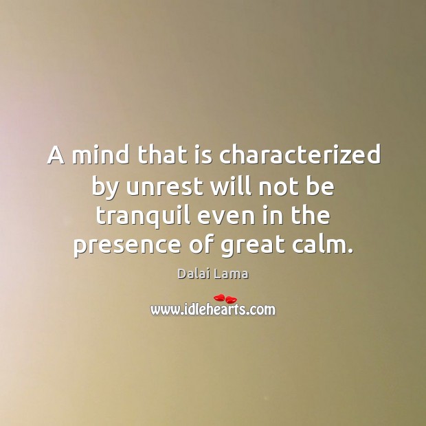 A mind that is characterized by unrest will not be tranquil even Dalai Lama Picture Quote