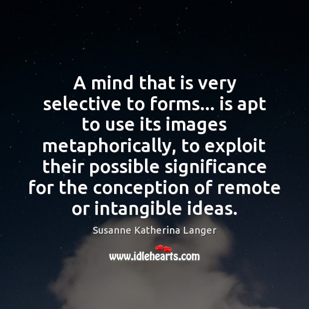 A mind that is very selective to forms… is apt to use Susanne Katherina Langer Picture Quote