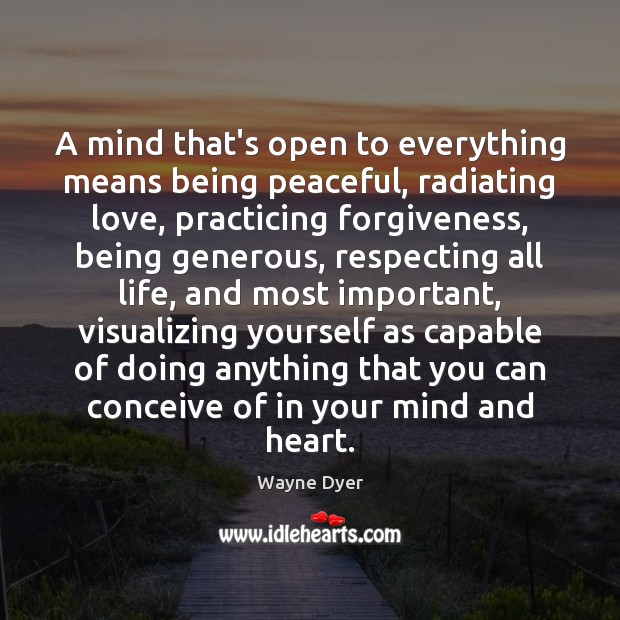 A mind that’s open to everything means being peaceful, radiating love, practicing Wayne Dyer Picture Quote