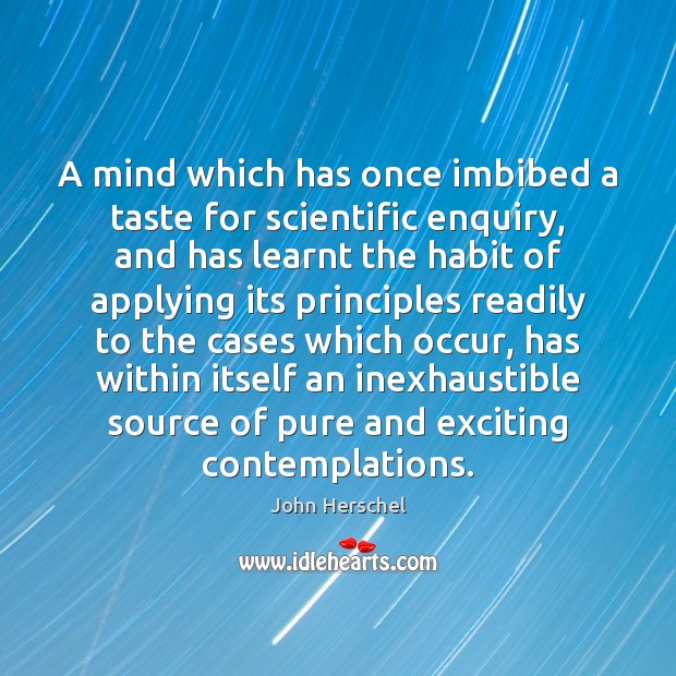 A mind which has once imbibed a taste for scientific enquiry, and John Herschel Picture Quote
