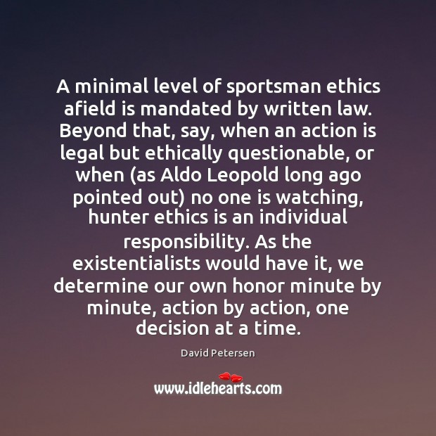 A minimal level of sportsman ethics afield is mandated by written law. David Petersen Picture Quote