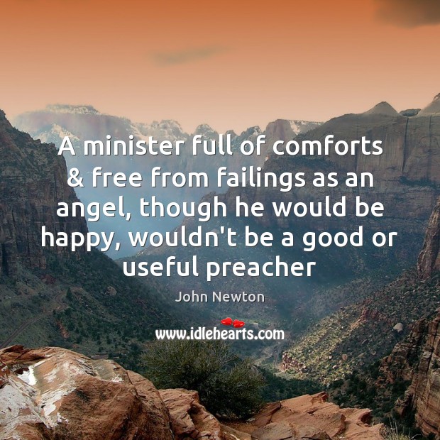 A minister full of comforts & free from failings as an angel, though John Newton Picture Quote