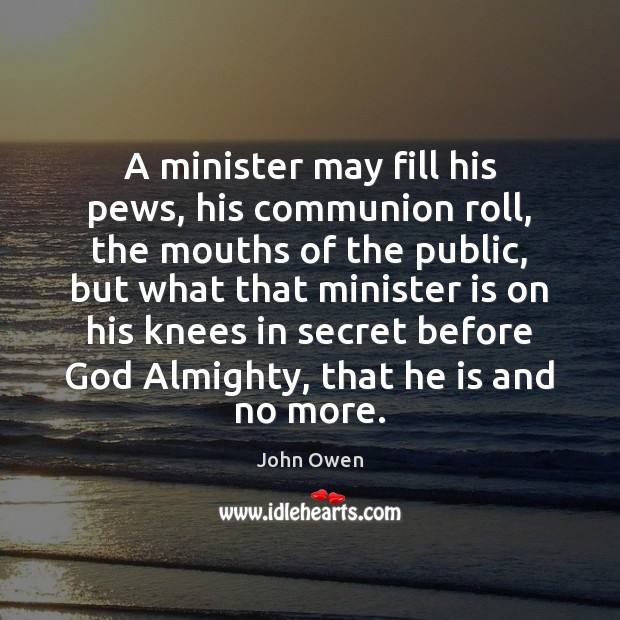 A minister may fill his pews, his communion roll, the mouths of John Owen Picture Quote