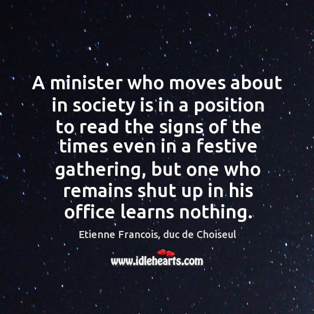 A minister who moves about in society is in a position to Etienne Francois, duc de Choiseul Picture Quote