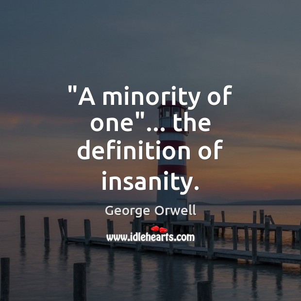 “A minority of one”… the definition of insanity. Image