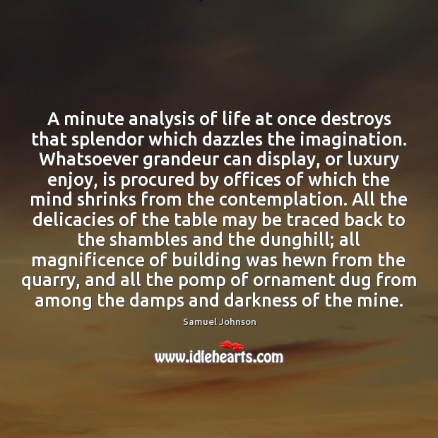 A minute analysis of life at once destroys that splendor which dazzles 