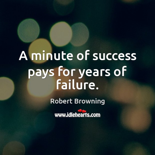 A minute of success pays for years of failure. Robert Browning Picture Quote