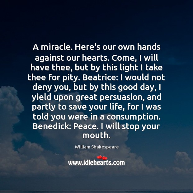 A miracle. Here’s our own hands against our hearts. Come, I will Good Day Quotes Image
