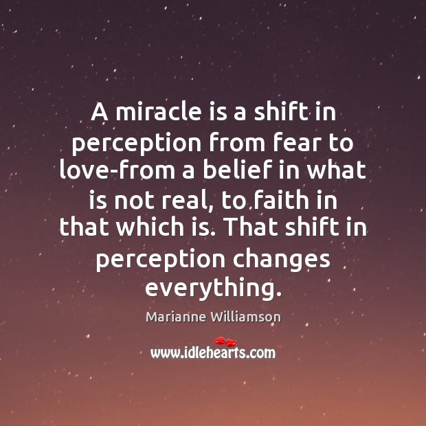 A miracle is a shift in perception from fear to love-from a Marianne Williamson Picture Quote