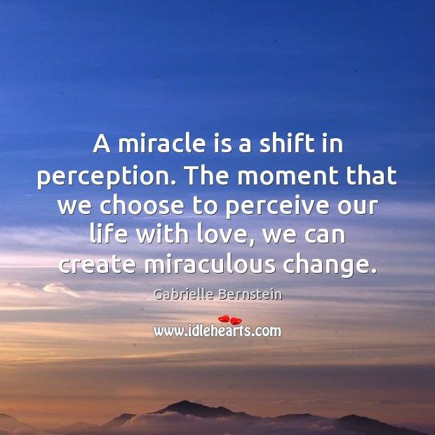 A miracle is a shift in perception. The moment that we choose Gabrielle Bernstein Picture Quote