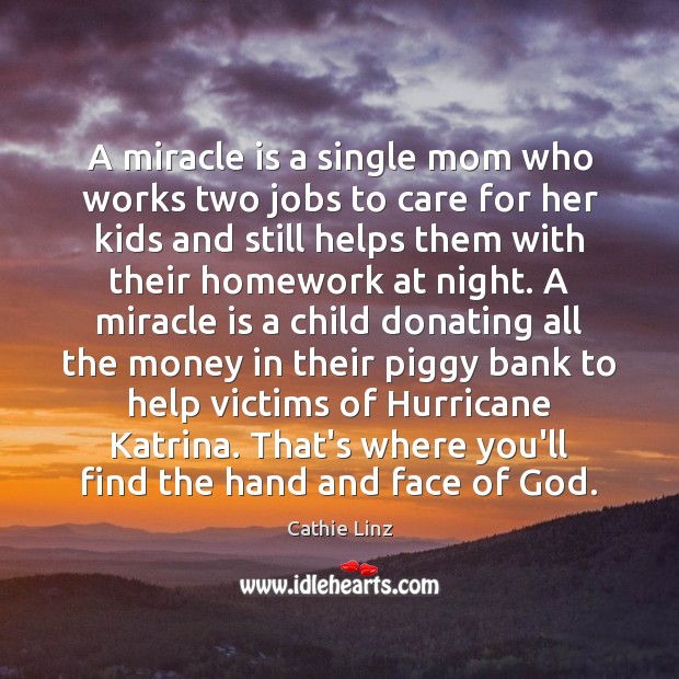 A miracle is a single mom who works two jobs to care Cathie Linz Picture Quote