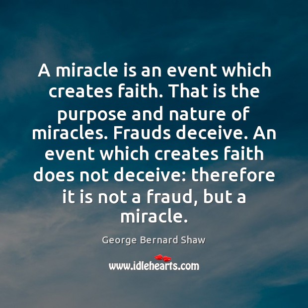 A miracle is an event which creates faith. That is the purpose George Bernard Shaw Picture Quote