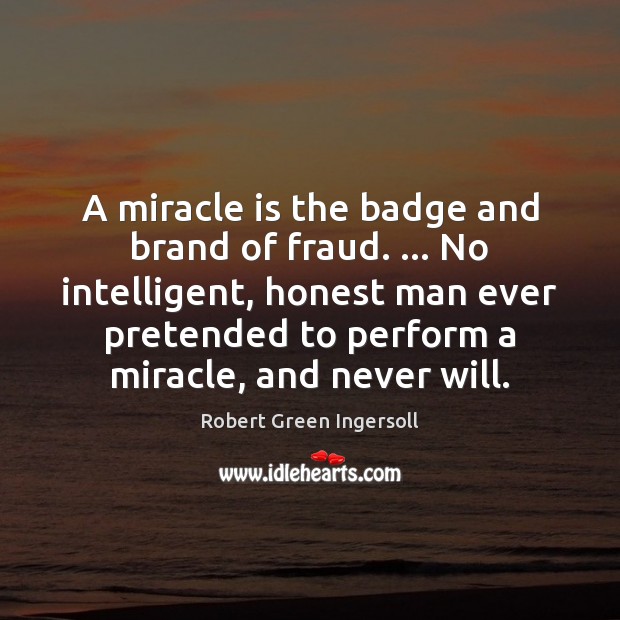 A miracle is the badge and brand of fraud. … No intelligent, honest Image