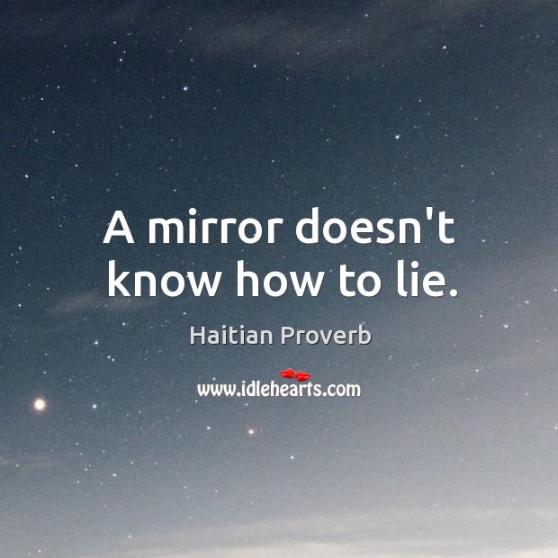 A mirror doesn’t know how to lie. Haitian Proverbs Image