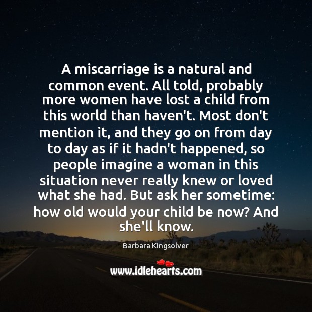 A miscarriage is a natural and common event. All told, probably more Barbara Kingsolver Picture Quote