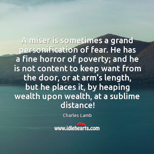 A miser is sometimes a grand personification of fear. He has a Charles Lamb Picture Quote
