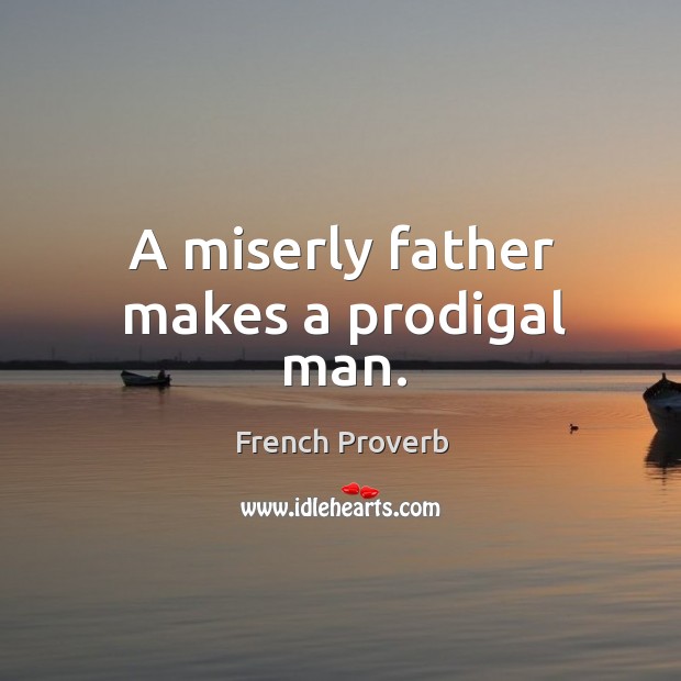 A miserly father makes a prodigal man. French Proverbs Image