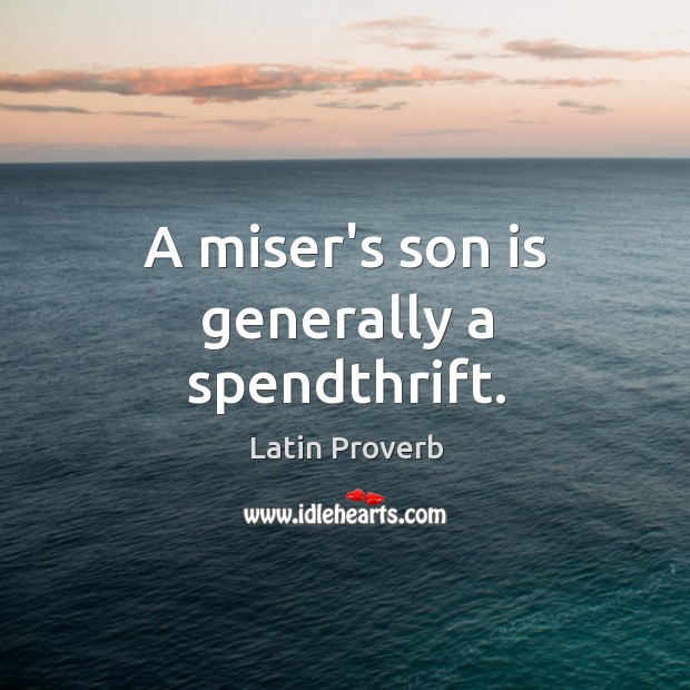 A miser’s son is generally a spendthrift. Son Quotes Image