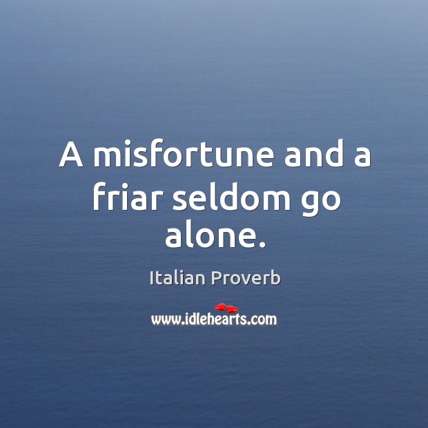 A misfortune and a friar seldom go alone. Image