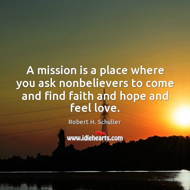 A mission is a place where you ask nonbelievers to come and Robert H. Schuller Picture Quote