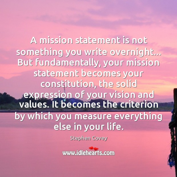 A mission statement is not something you write overnight… But fundamentally, your Stephen Covey Picture Quote