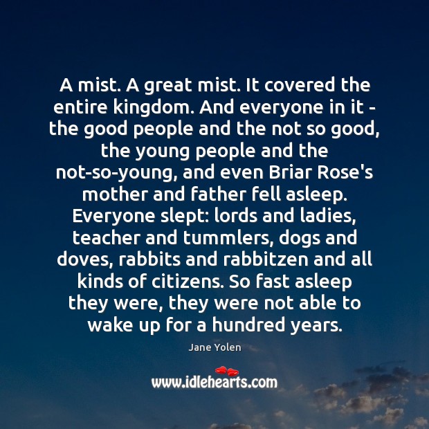 A mist. A great mist. It covered the entire kingdom. And everyone Jane Yolen Picture Quote