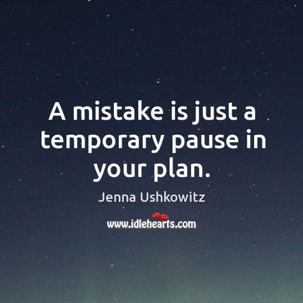 A mistake is just a temporary pause in your plan. Jenna Ushkowitz Picture Quote