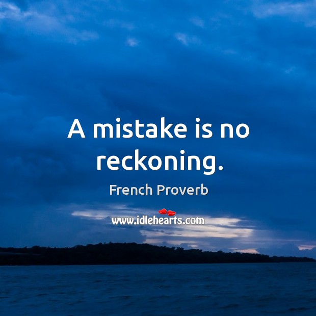 A mistake is no reckoning. French Proverbs Image