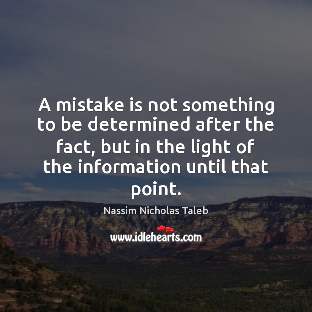 A mistake is not something to be determined after the fact, but Nassim Nicholas Taleb Picture Quote